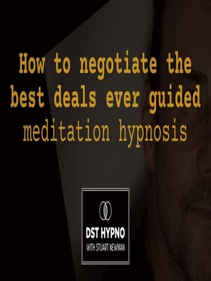 cover image of How to negotiate the best deals ever guided meditation hypnosis--A guided meditation--DST Hypno with Stu Newman